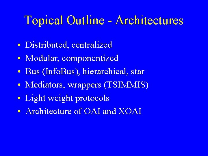 Topical Outline - Architectures • • • Distributed, centralized Modular, componentized Bus (Info. Bus),
