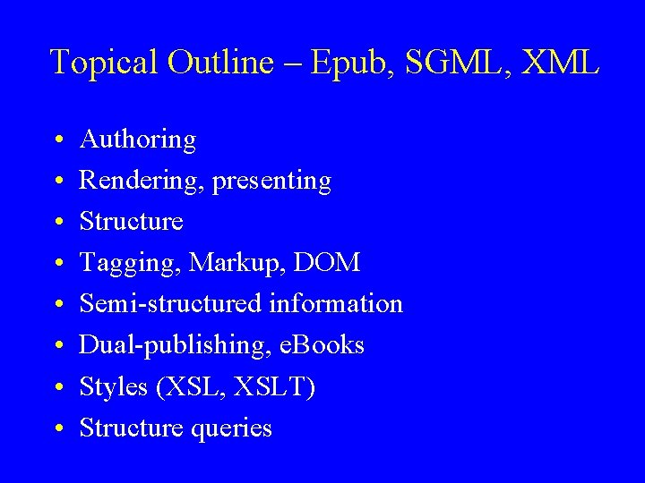 Topical Outline – Epub, SGML, XML • • Authoring Rendering, presenting Structure Tagging, Markup,