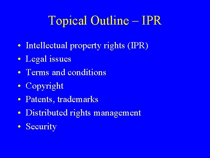 Topical Outline – IPR • • Intellectual property rights (IPR) Legal issues Terms and