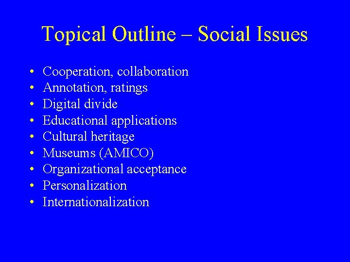 Topical Outline – Social Issues • • • Cooperation, collaboration Annotation, ratings Digital divide