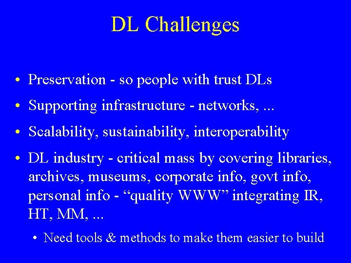 DL Challenges • Preservation - so people with trust DLs • Supporting infrastructure -