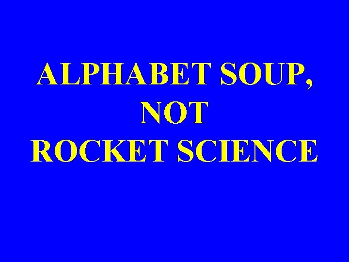 ALPHABET SOUP, NOT ROCKET SCIENCE 