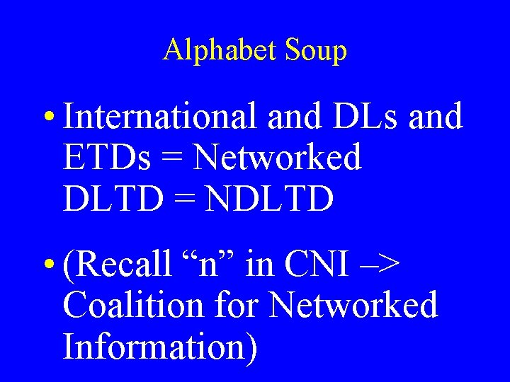Alphabet Soup • International and DLs and ETDs = Networked DLTD = NDLTD •