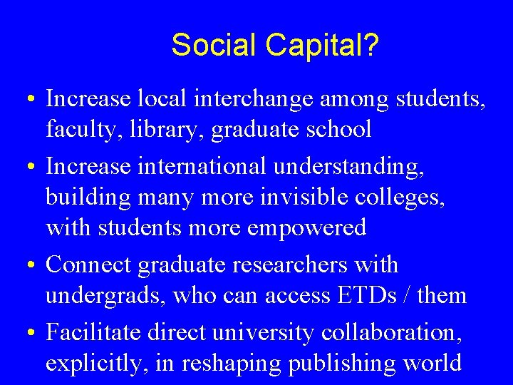 Social Capital? • Increase local interchange among students, faculty, library, graduate school • Increase