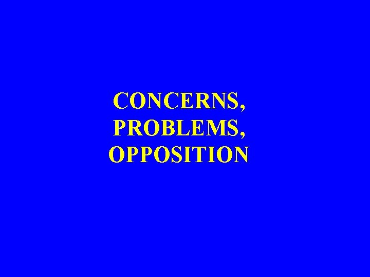 CONCERNS, PROBLEMS, OPPOSITION 