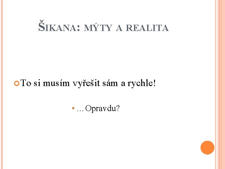 ŠIKANA: MÝTY A REALITA To si musím vyřešit sám a rychle! • …Opravdu? 