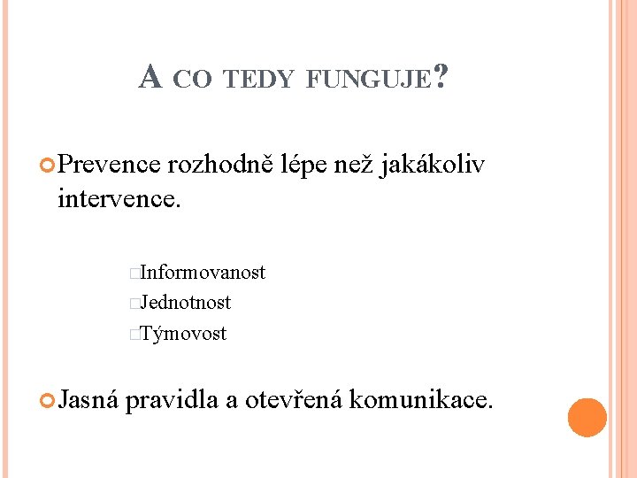 A CO TEDY FUNGUJE? Prevence rozhodně lépe než jakákoliv intervence. �Informovanost �Jednotnost �Týmovost Jasná