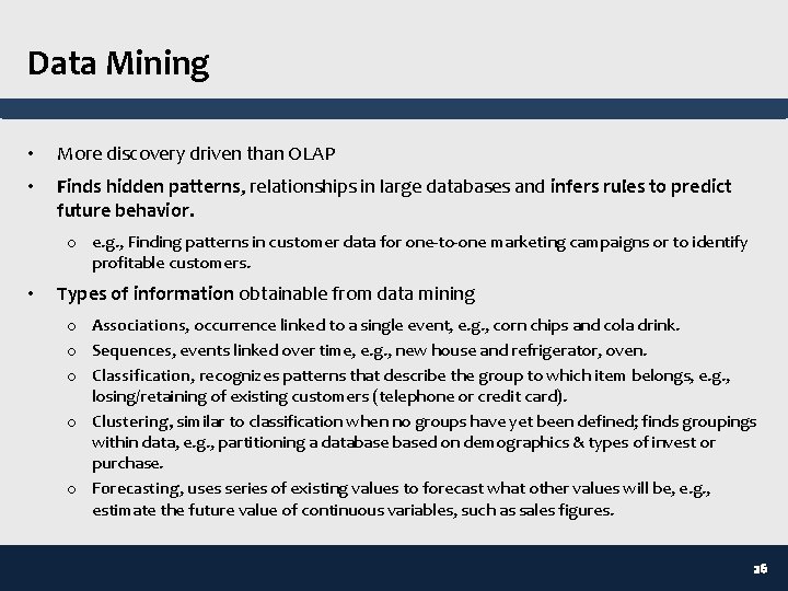 Data Mining • More discovery driven than OLAP • Finds hidden patterns, relationships in