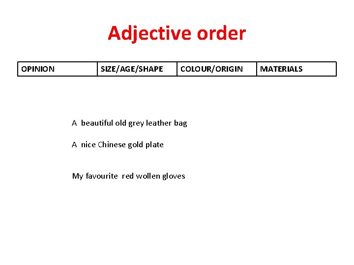 Adjective order OPINION SIZE/AGE/SHAPE COLOUR/ORIGIN A beautiful old grey leather bag A nice Chinese