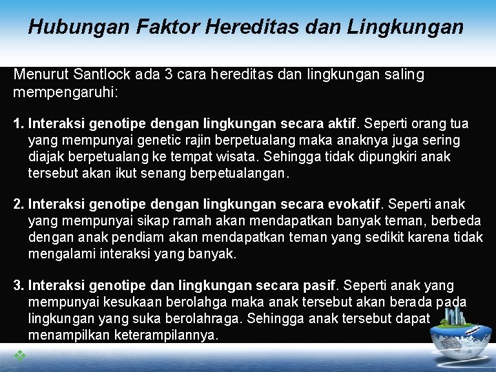 Hubungan Faktor Hereditas dan Lingkungan Menurut Santlock ada 3 cara hereditas dan lingkungan saling