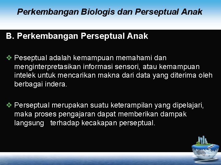 Perkembangan Biologis dan Perseptual Anak B. Perkembangan Perseptual Anak v Peseptual adalah kemampuan memahami