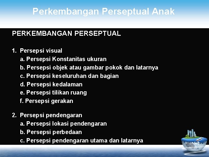 Perkembangan Perseptual Anak PERKEMBANGAN PERSEPTUAL 1. Persepsi visual a. Persepsi Konstanitas ukuran b. Persepsi