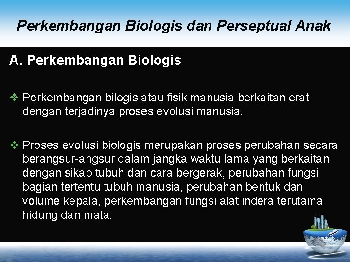 Perkembangan Biologis dan Perseptual Anak A. Perkembangan Biologis v Perkembangan bilogis atau fisik manusia