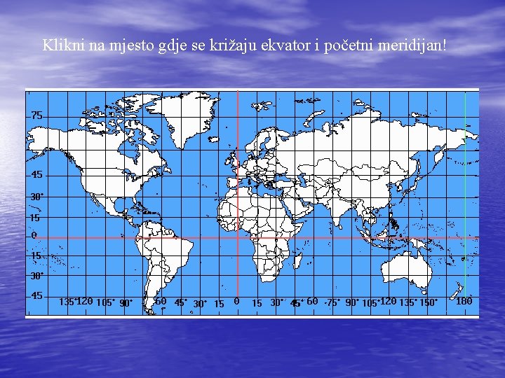 Klikni na mjesto gdje se križaju ekvator i početni meridijan! 