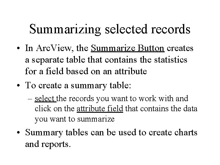 Summarizing selected records • In Arc. View, the Summarize Button creates a separate table