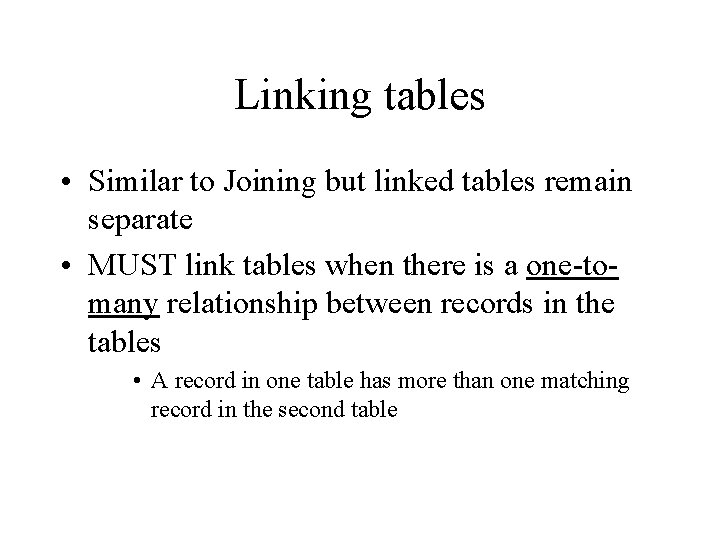 Linking tables • Similar to Joining but linked tables remain separate • MUST link