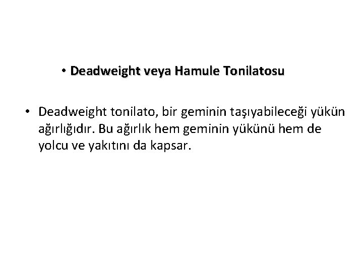  • Deadweight veya Hamule Tonilatosu • Deadweight tonilato, bir geminin taşıyabileceği yükün ağırlığıdır.