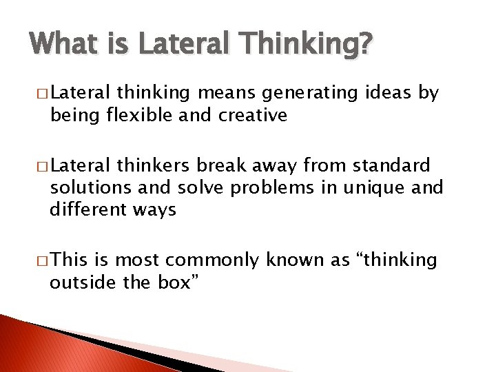 What is Lateral Thinking? � Lateral thinking means generating ideas by being flexible and