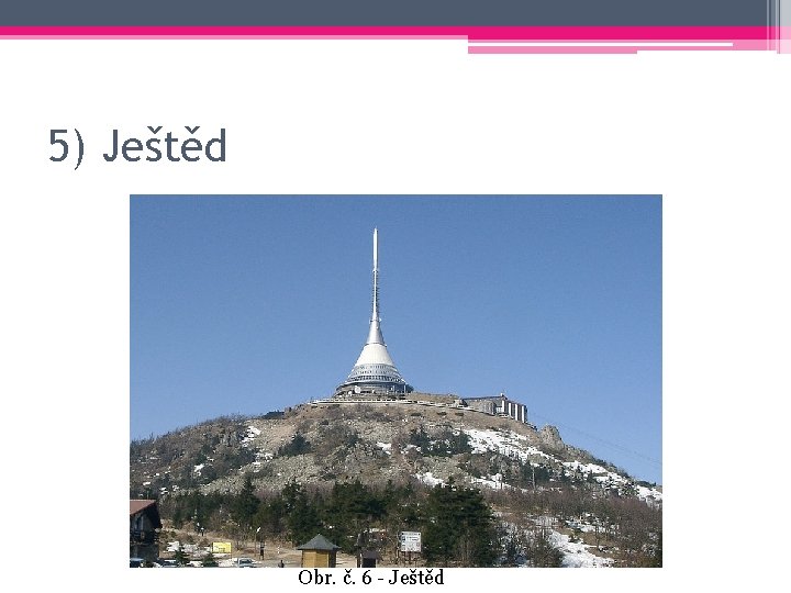 5) Ještěd Obr. č. 6 - Ještěd 