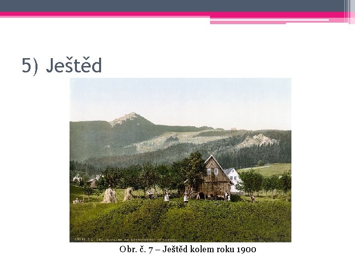 5) Ještěd Obr. č. 7 – Ještěd kolem roku 1900 