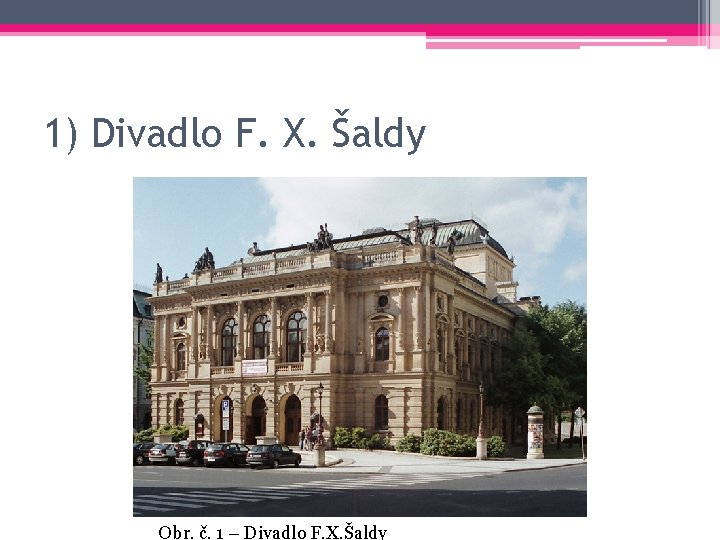 1) Divadlo F. X. Šaldy Obr. č. 1 – Divadlo F. X. Šaldy 