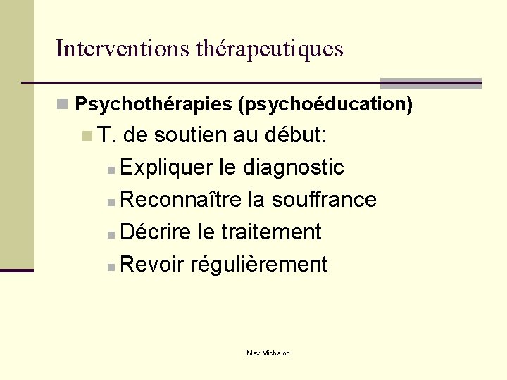 Interventions thérapeutiques n Psychothérapies (psychoéducation) n T. de soutien au début: n Expliquer le