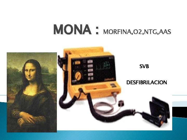 MONA : MORFINA, O 2, NTG, AAS SVB DESFIBRILACION 
