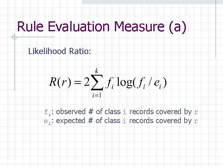 Rule Evaluation Measure (a) Likelihood Ratio: fi: observed # of class i records covered