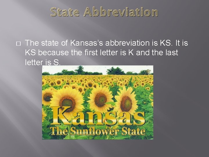 State Abbreviation � The state of Kansas’s abbreviation is KS. It is KS because