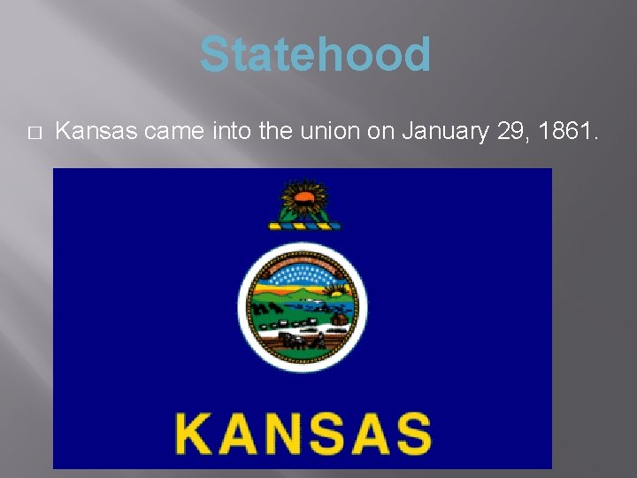 Statehood � Kansas came into the union on January 29, 1861. 