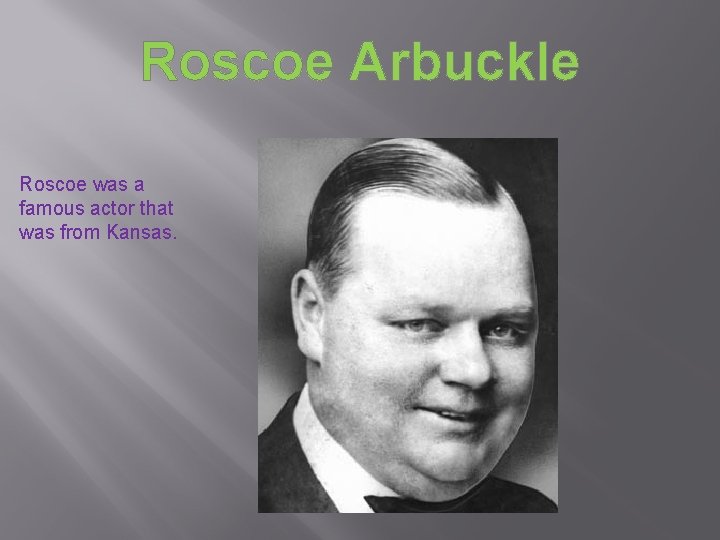 Roscoe Arbuckle Roscoe was a famous actor that was from Kansas. 