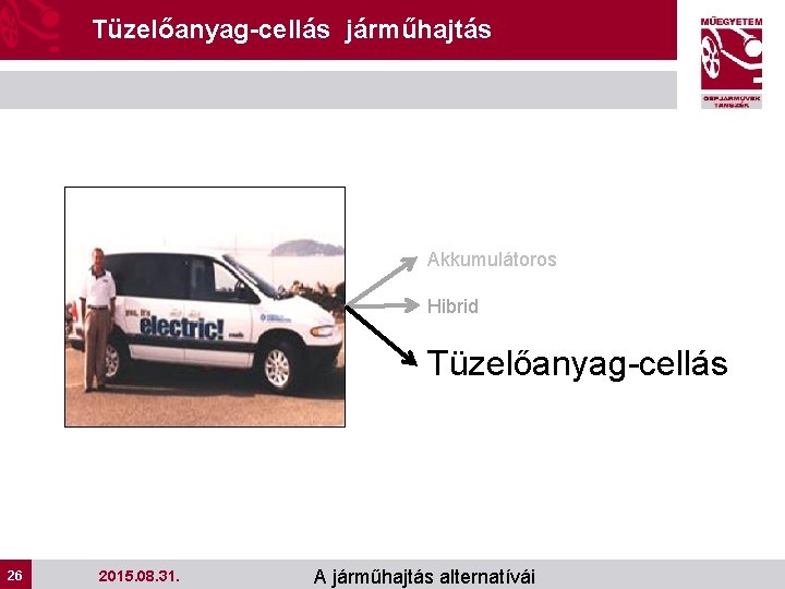 Tüzelőanyag-cellás járműhajtás Akkumulátoros Hibrid Tüzelőanyag-cellás 26 26 2015. 08. 31. A járműhajtás alternatívái 