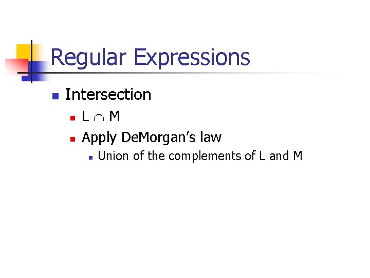 Regular Expressions n Intersection n n L M Apply De. Morgan’s law n Union