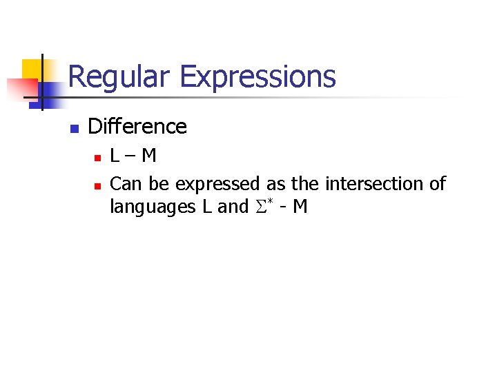Regular Expressions n Difference n n L–M Can be expressed as the intersection of