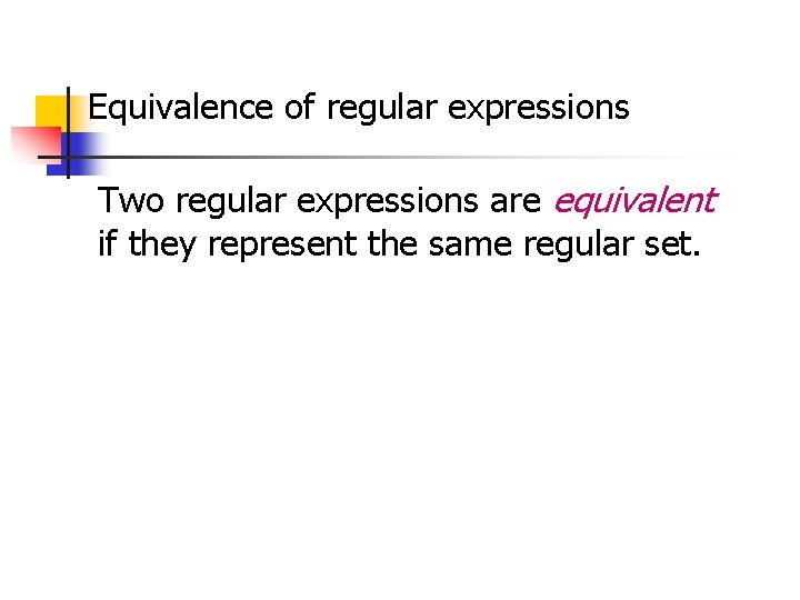 Equivalence of regular expressions Two regular expressions are equivalent if they represent the same