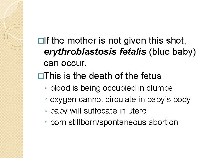 �If the mother is not given this shot, erythroblastosis fetalis (blue baby) can occur.