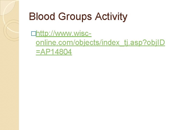 Blood Groups Activity �http: //www. wisc- online. com/objects/index_tj. asp? obj. ID =AP 14804 