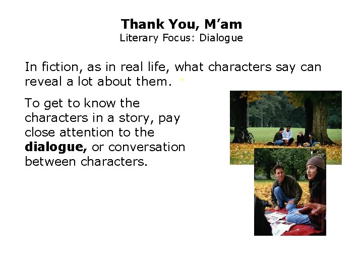 Thank You, M’am Literary Focus: Dialogue In fiction, as in real life, what characters