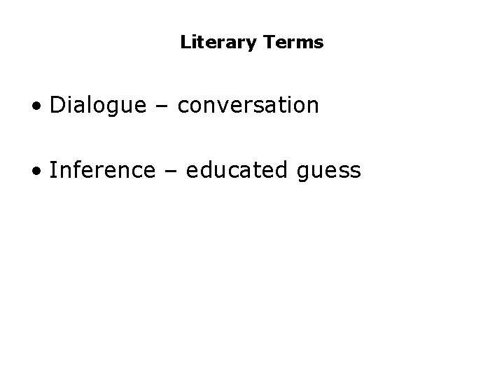 Literary Terms • Dialogue – conversation • Inference – educated guess 