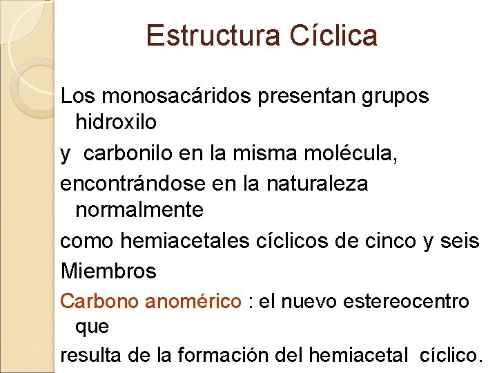 Estructura Cíclica Los monosacáridos presentan grupos hidroxilo y carbonilo en la misma molécula, encontrándose