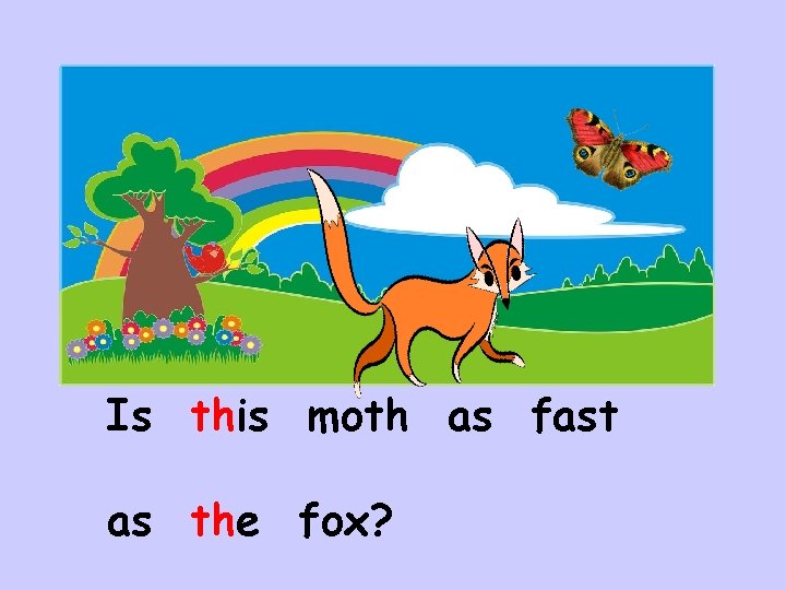Is this moth as fast as the fox? 