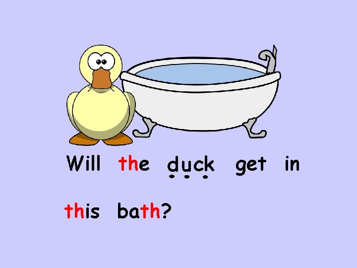 Will the d u ck this bath? get in 