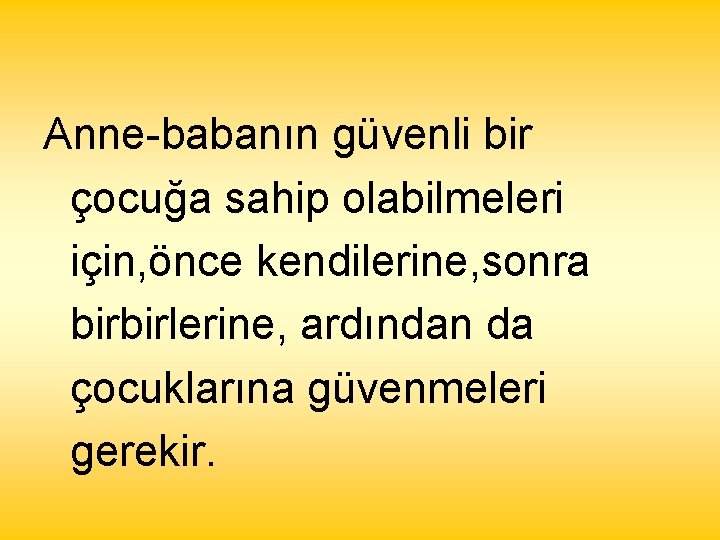 Anne-babanın güvenli bir çocuğa sahip olabilmeleri için, önce kendilerine, sonra birbirlerine, ardından da çocuklarına