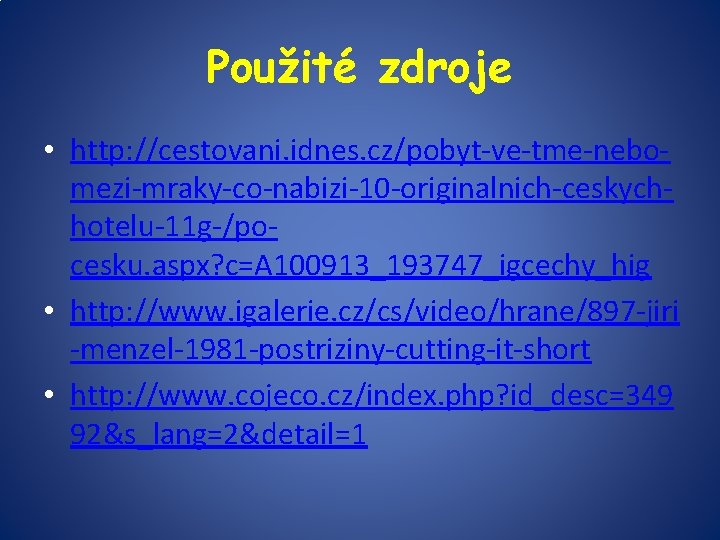 Použité zdroje • http: //cestovani. idnes. cz/pobyt-ve-tme-nebomezi-mraky-co-nabizi-10 -originalnich-ceskychhotelu-11 g-/pocesku. aspx? c=A 100913_193747_igcechy_hig • http: