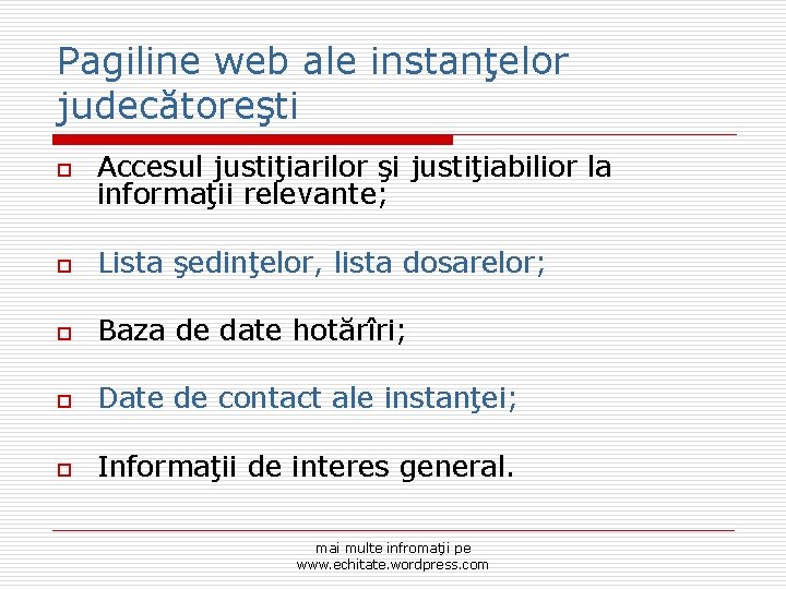 Pagiline web ale instanţelor judecătoreşti o Accesul justiţiarilor şi justiţiabilior la informaţii relevante; o