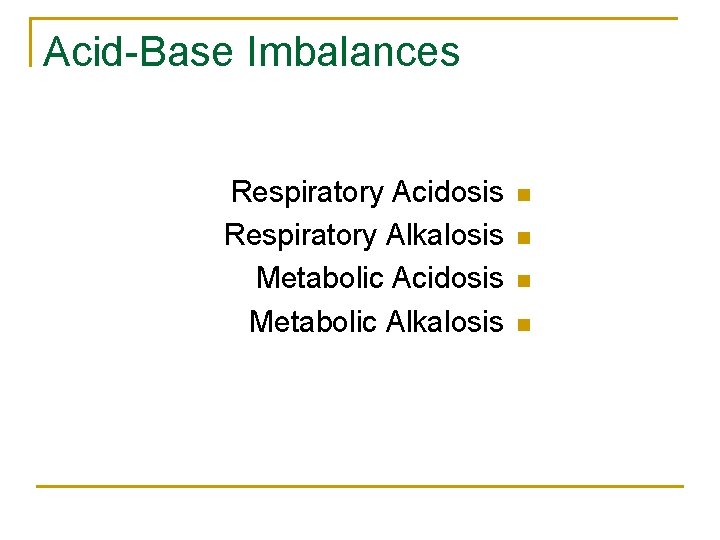 Acid-Base Imbalances Respiratory Acidosis Respiratory Alkalosis Metabolic Acidosis Metabolic Alkalosis n n 