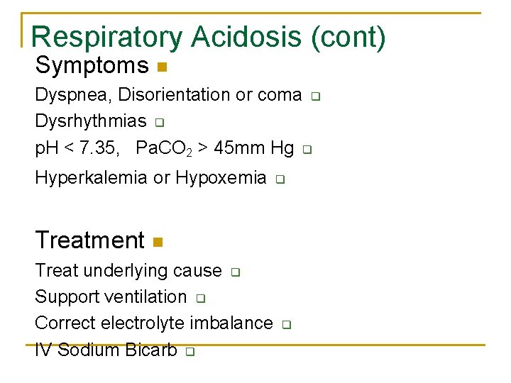 Respiratory Acidosis (cont) Symptoms n Dyspnea, Disorientation or coma q Dysrhythmias q p. H