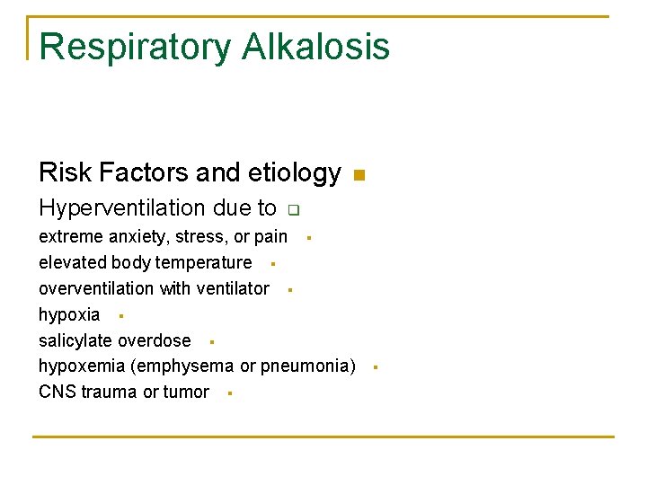 Respiratory Alkalosis Risk Factors and etiology Hyperventilation due to n q extreme anxiety, stress,