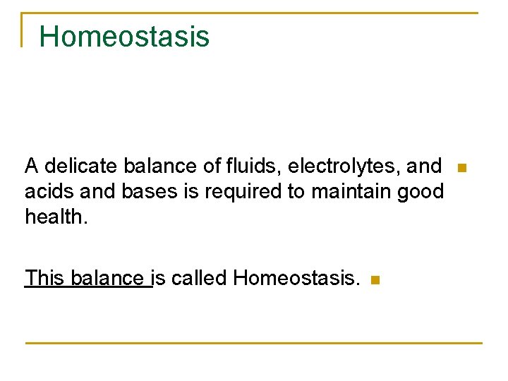 Homeostasis A delicate balance of fluids, electrolytes, and acids and bases is required to