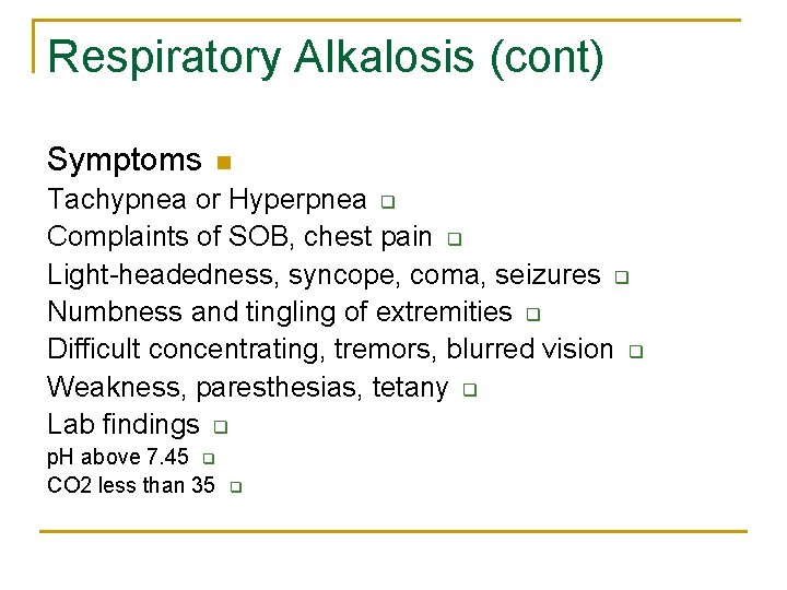 Respiratory Alkalosis (cont) Symptoms n Tachypnea or Hyperpnea q Complaints of SOB, chest pain